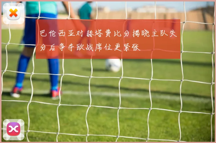 巴伦西亚对赫塔费比分揭晓主队失分后争夺欧战席位更紧张