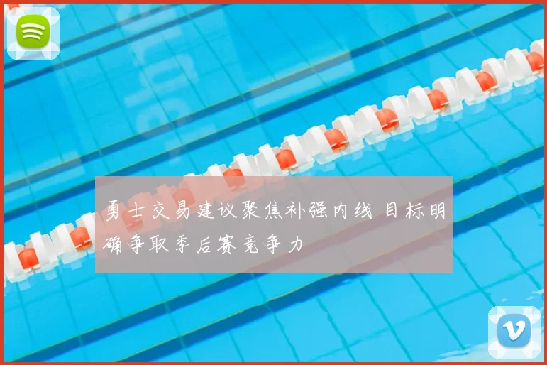 勇士交易建议聚焦补强内线 目标明确争取季后赛竞争力